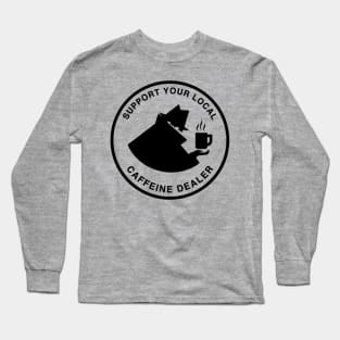 Support Your Local Caffeine Dealer - Coffee & Tea Long Sleeve T-Shirt